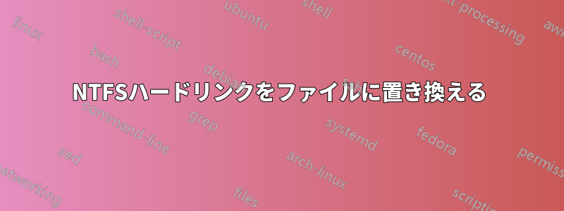 NTFSハードリンクをファイルに置き換える