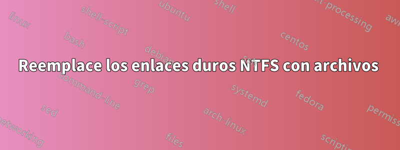 Reemplace los enlaces duros NTFS con archivos