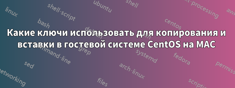 Какие ключи использовать для копирования и вставки в гостевой системе CentOS на MAC