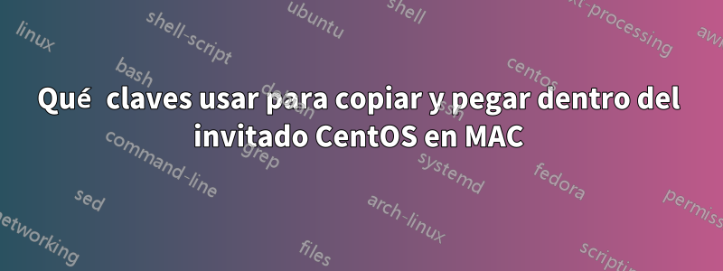 Qué claves usar para copiar y pegar dentro del invitado CentOS en MAC