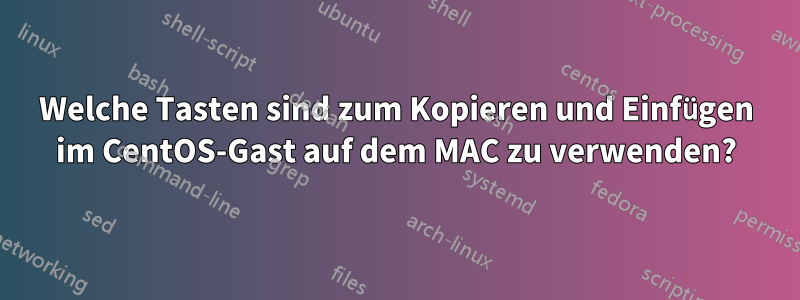 Welche Tasten sind zum Kopieren und Einfügen im CentOS-Gast auf dem MAC zu verwenden?