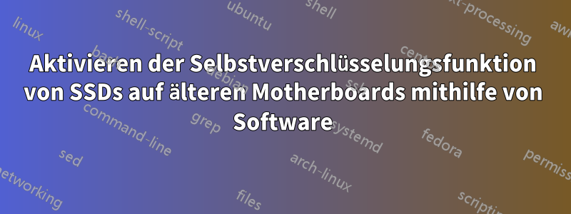 Aktivieren der Selbstverschlüsselungsfunktion von SSDs auf älteren Motherboards mithilfe von Software