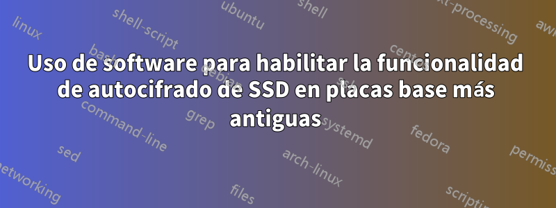 Uso de software para habilitar la funcionalidad de autocifrado de SSD en placas base más antiguas