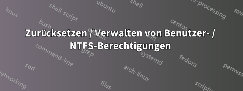 Zurücksetzen / Verwalten von Benutzer- / NTFS-Berechtigungen