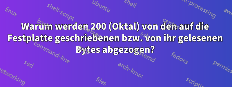 Warum werden 200 (Oktal) von den auf die Festplatte geschriebenen bzw. von ihr gelesenen Bytes abgezogen?