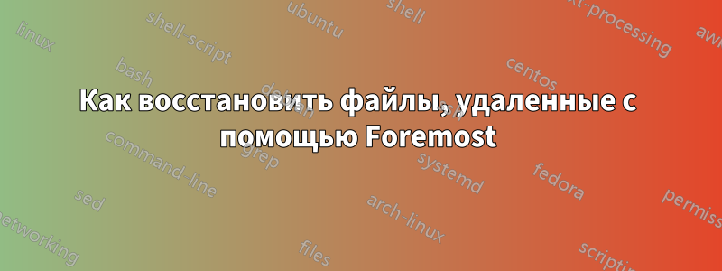 Как восстановить файлы, удаленные с помощью Foremost