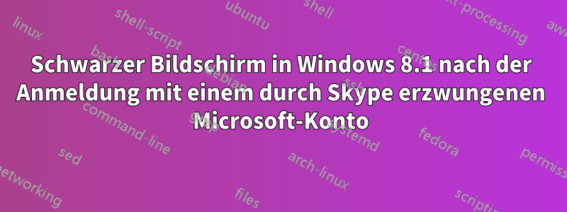 Schwarzer Bildschirm in Windows 8.1 nach der Anmeldung mit einem durch Skype erzwungenen Microsoft-Konto