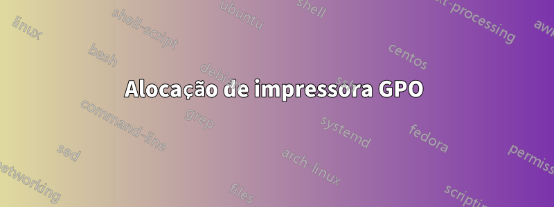 Alocação de impressora GPO