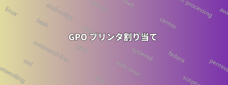 GPO プリンタ割り当て