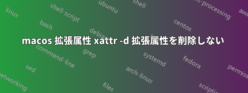 macos 拡張属性 xattr -d 拡張属性を削除しない