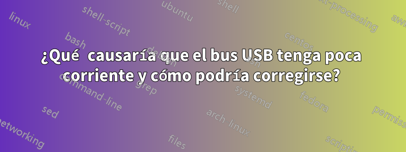 ¿Qué causaría que el bus USB tenga poca corriente y cómo podría corregirse?