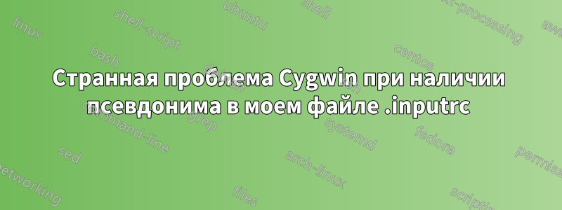 Странная проблема Cygwin при наличии псевдонима в моем файле .inputrc