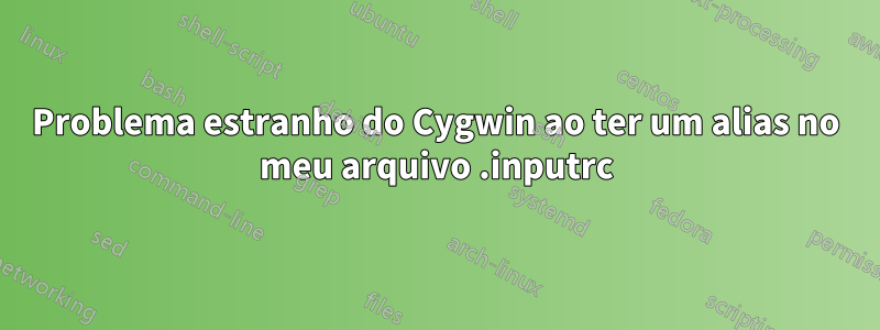 Problema estranho do Cygwin ao ter um alias no meu arquivo .inputrc