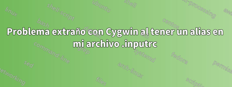 Problema extraño con Cygwin al tener un alias en mi archivo .inputrc