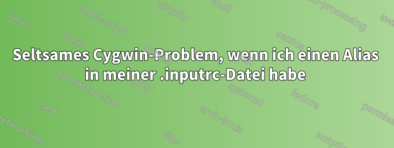 Seltsames Cygwin-Problem, wenn ich einen Alias ​​in meiner .inputrc-Datei habe