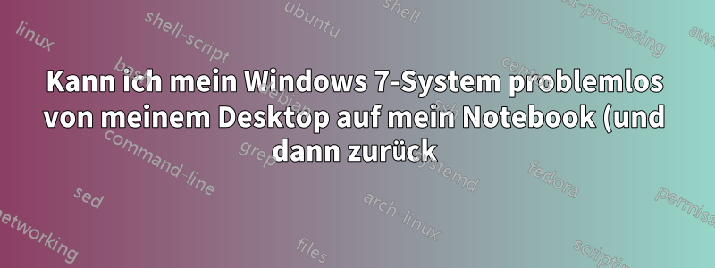 Kann ich mein Windows 7-System problemlos von meinem Desktop auf mein Notebook (und dann zurück) verschieben?