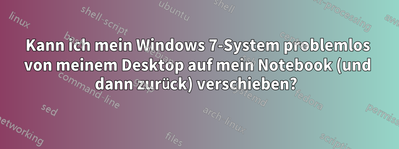 Kann ich mein Windows 7-System problemlos von meinem Desktop auf mein Notebook (und dann zurück) verschieben? 