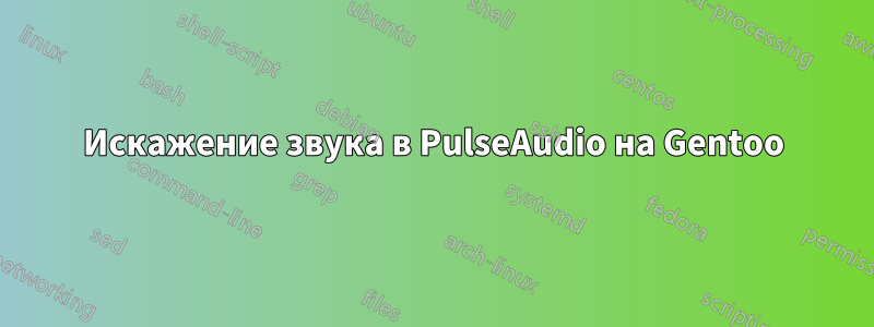 Искажение звука в PulseAudio на Gentoo