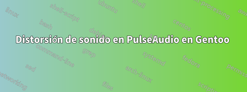 Distorsión de sonido en PulseAudio en Gentoo