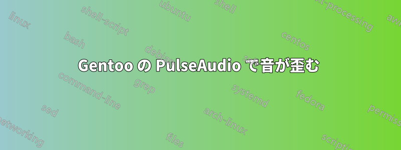 Gentoo の PulseAudio で音が歪む