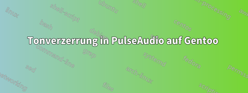 Tonverzerrung in PulseAudio auf Gentoo