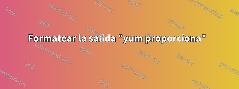 Formatear la salida "yum proporciona"