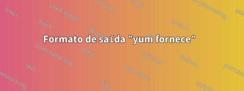 Formato de saída "yum fornece"