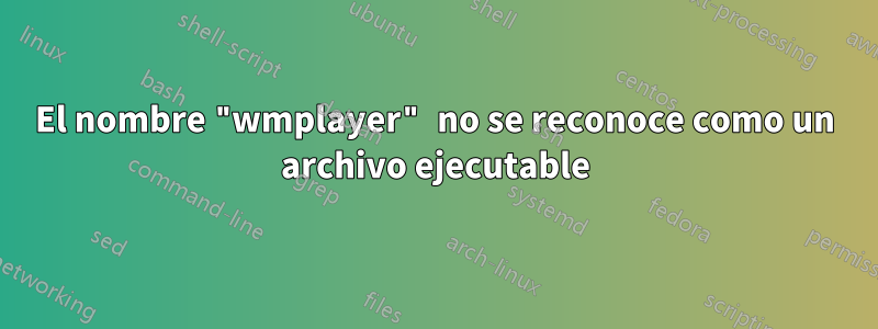 El nombre "wmplayer" no se reconoce como un archivo ejecutable