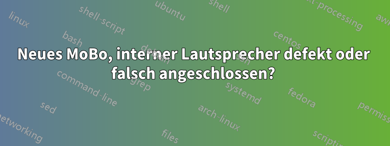 Neues MoBo, interner Lautsprecher defekt oder falsch angeschlossen?