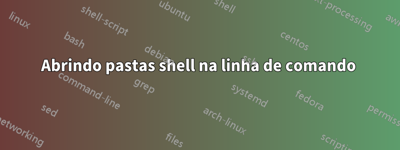 Abrindo pastas shell na linha de comando