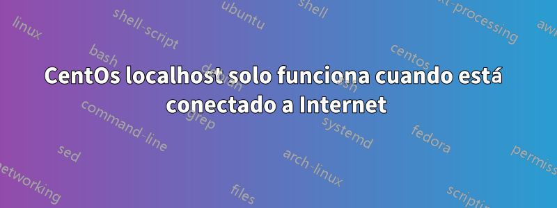 CentOs localhost solo funciona cuando está conectado a Internet