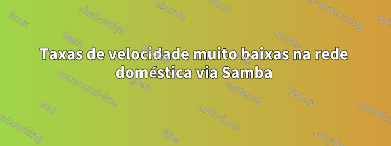 Taxas de velocidade muito baixas na rede doméstica via Samba