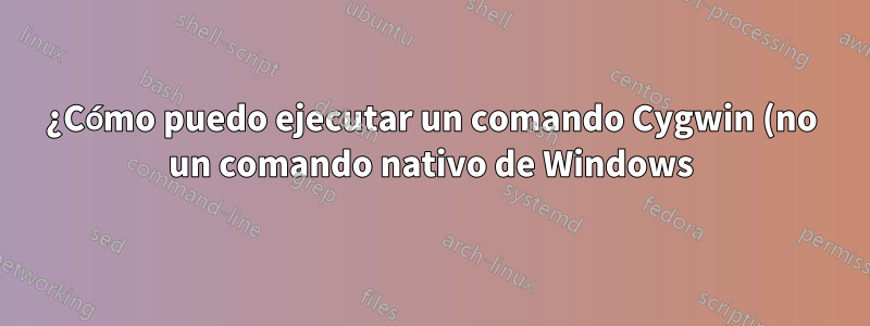 ¿Cómo puedo ejecutar un comando Cygwin (no un comando nativo de Windows) con privilegios?