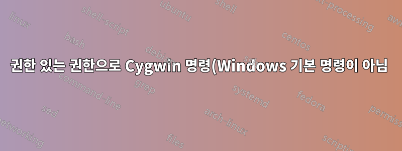 권한 있는 권한으로 Cygwin 명령(Windows 기본 명령이 아님)을 어떻게 실행할 수 있습니까?