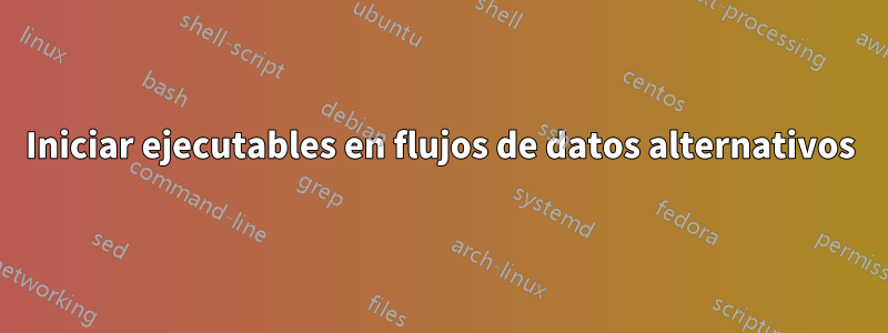 Iniciar ejecutables en flujos de datos alternativos