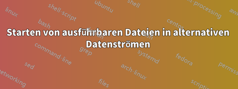 Starten von ausführbaren Dateien in alternativen Datenströmen