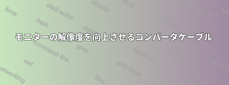 モニターの解像度を向上させるコンバータケーブル