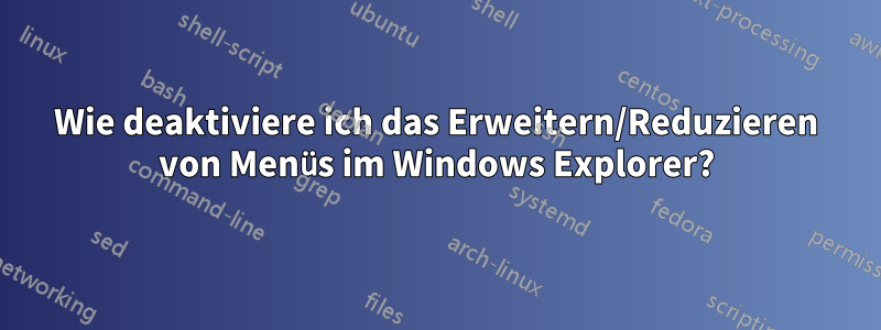 Wie deaktiviere ich das Erweitern/Reduzieren von Menüs im Windows Explorer?