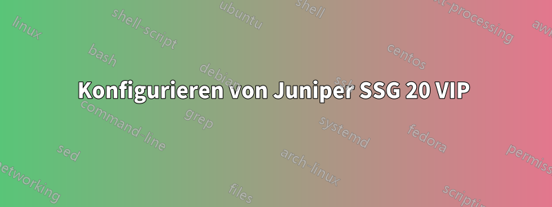 Konfigurieren von Juniper SSG 20 VIP