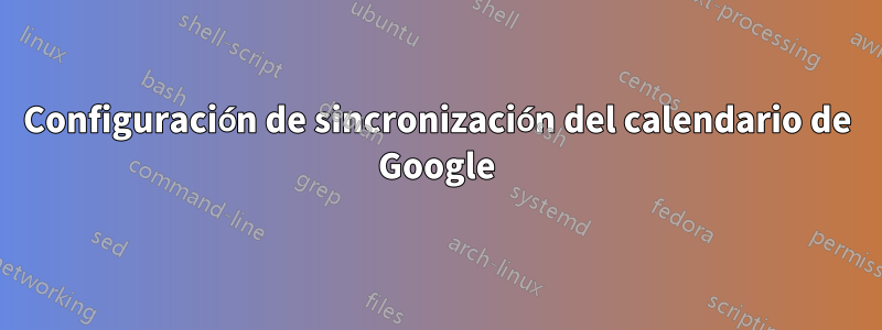 Configuración de sincronización del calendario de Google