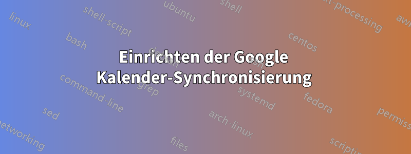 Einrichten der Google Kalender-Synchronisierung