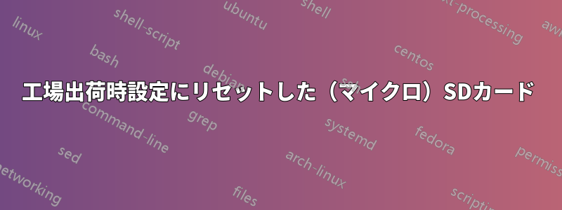 工場出荷時設定にリセットした（マイクロ）SDカード