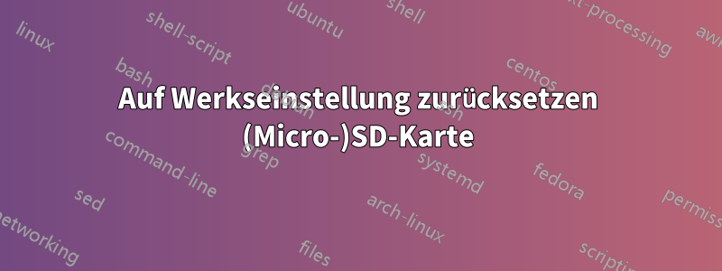 Auf Werkseinstellung zurücksetzen (Micro-)SD-Karte