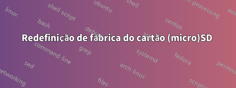 Redefinição de fábrica do cartão (micro)SD