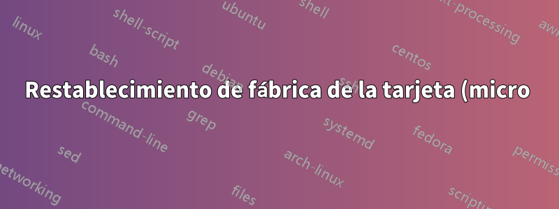 Restablecimiento de fábrica de la tarjeta (micro)SD