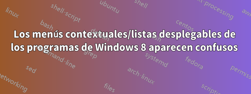 Los menús contextuales/listas desplegables de los programas de Windows 8 aparecen confusos