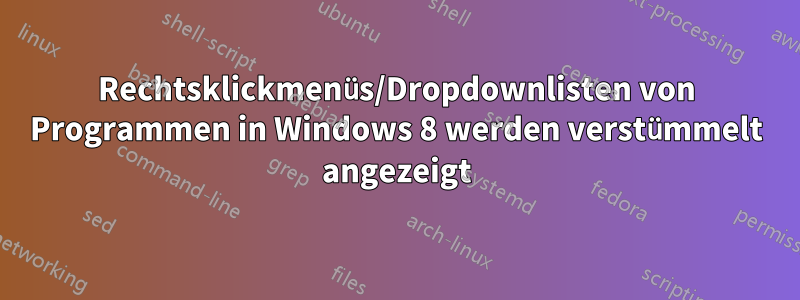 Rechtsklickmenüs/Dropdownlisten von Programmen in Windows 8 werden verstümmelt angezeigt