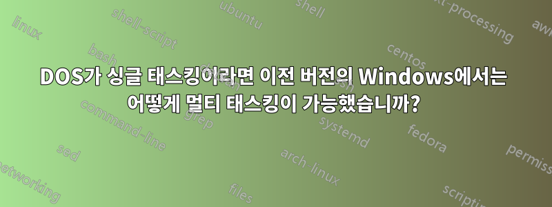 DOS가 싱글 태스킹이라면 이전 버전의 Windows에서는 어떻게 멀티 태스킹이 가능했습니까?