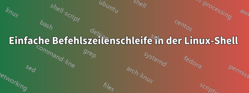 Einfache Befehlszeilenschleife in der Linux-Shell