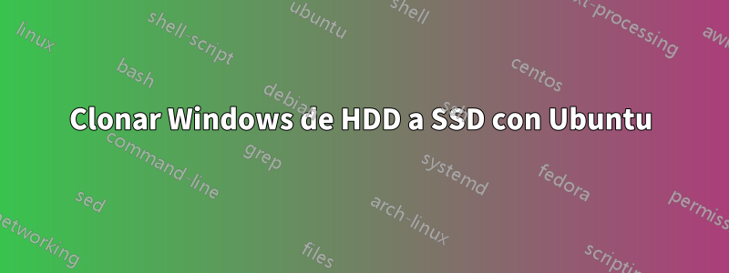 Clonar Windows de HDD a SSD con Ubuntu